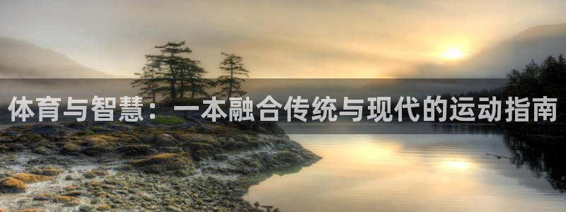 海南3377体育官网下载：体育与智慧：一本融合传统与