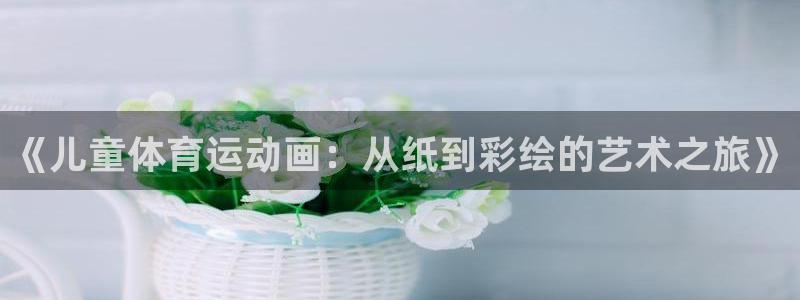  3377体育被国家取消了吗为什么：《儿童体育运动画：从纸到彩