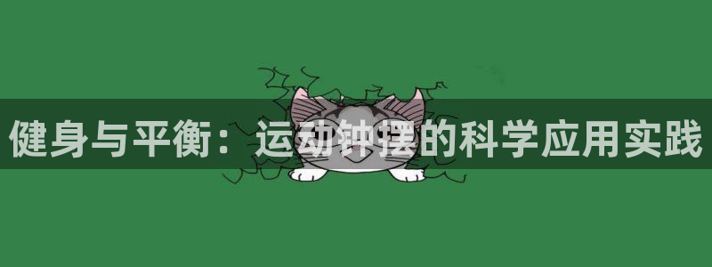  3377体育游戏：健身与平衡：运动钟摆的科学应用实践